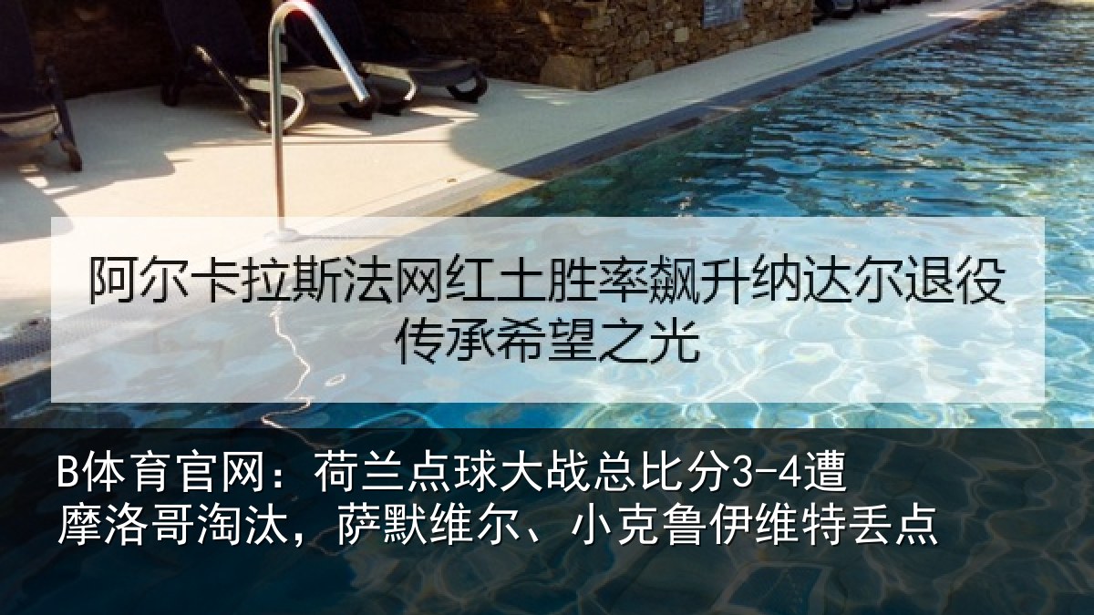 B体育官网：荷兰相关情况摩洛哥淘汰，萨默维尔、小克鲁伊维特丢点