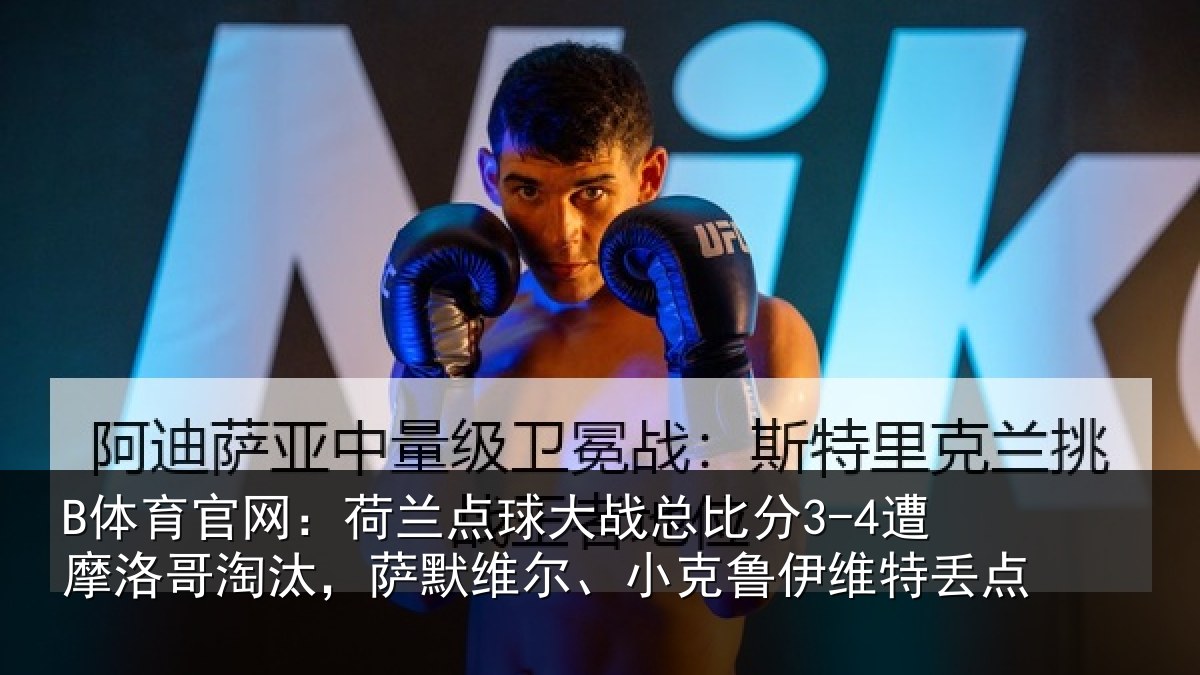 B体育官网：荷兰相关情况摩洛哥淘汰，萨默维尔、小克鲁伊维特丢点