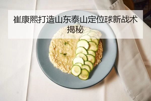 崔康熙打造山东泰山定位球新战术揭秘