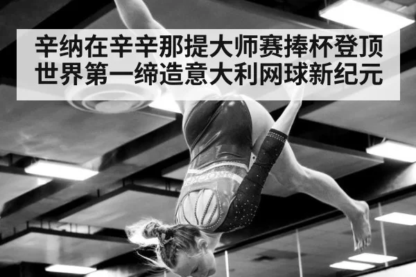 辛纳在辛辛那提大师赛捧杯登顶世界第一缔造意大利网球新纪元
