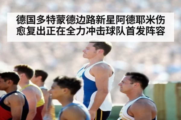 德国多特蒙德边路新星阿德耶米伤愈复出正在全力冲击球队首发阵容